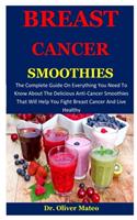 Breast Cancer Smoothies: The Complete Guide On Everything You Need To Know About The Delicious Anti-Cancer Smoothies That Will Help You Fight Breast Cancer And Live Healthy