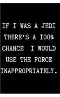 IF I WAS A JEDI THERE'S A 100% CHANCE I WOULD USE THE FORCE INAPPROPRIATELY. - Funny Sarcastic Journal/Notebook: Funny Sarcastic Journal/Notebook 6x9