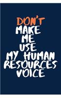 Don't Make Me Use My Human Resources Voice A beautiful: Lined Notebook / Journal Gift, HR employee, Boss, 120 Pages, 6 x 9 inches, Personal Diary, Personalized Journal, Customized Journal, The Diary of, F