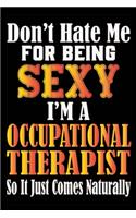 Don't Hate Me For Being Sexy I'm A Occupational Therapist So It Just Comes Naturally: Don't Hate Me For Being Sexy I'm A Occupational Therapist So It Just Comes Naturally Lined Journal Note Book-Lined Journal Note Book For Occupationa