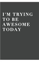I'm Trying To Be Awesome Today: Blank Lined Journal, (120 Page, 6 x 9 inch) Soft Cover, Matte Finish