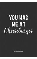 You Had Me At Cheeseburger: A 6x9 Inch Journal Notebook Diary With A Bold Text Font Slogan On A Matte Cover and 120 Blank Lined Pages