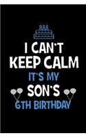 I Can't Keep Calm It's My Son's 6th Birthday: Happy Birthday Journal. Pretty Lined Notebook & Diary For Writing And Note Taking For Your Special Day .(120 Blank Lined Pages - 6x9 Inches)