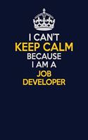 I Can't Keep Calm Because I Am A Job Developer: Career journal, notebook and writing journal for encouraging men, women and kids. A framework for building your career.