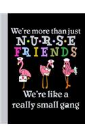 We're more than Nurse Friends We're Like a Really Small Gang