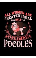 All Women are Created Equal but only the craziest love poodles