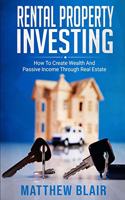 Rental Property Investing: How To Create Wealth And Passive Income Through Real Estate -The Most Complete Guide