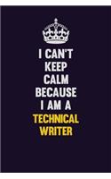 I Can't Keep Calm Because I Am A Technical Writer: Motivational and inspirational career blank lined gift notebook with matte finish