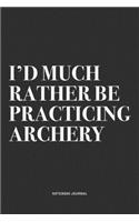 I'd Much Rather Be Practicing Archery: A 6x9 Inch Notebook Diary Journal With A Bold Text Font Slogan On A Matte Cover and 120 Blank Lined Pages Makes A Great Alternative To A Card