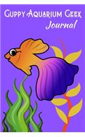 Guppy Aquarium Geek Journal: Customized Guppy Fish Tank Maintenance Record Book. Great For Monitoring Water Parameters, Water Change Schedule, And Breeding Conditions