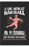 A life without handball is possible - but without any sense!: Calendar, weekly planner, diary, notebook, book 105 pages in softcover. One week on one double page. For all appointments, notes and tasks that you 