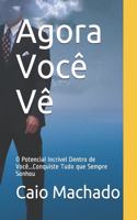 Agora Você Vê: O Potencial Incrível Dentro de Você...Conquiste Tudo que Sempre Sonhou