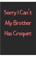 Sorry I Can't My Brother Has Croquet: Lined Journal, 120 Pages, 6 x 9, Funny Croquet Gift Idea, Black Matte Finish (Sorry I Can't My Brother Has Croquet Journal)