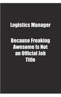 Logistics Manager Because Freaking Awesome Is Not an Official Job Title.: Lined notebook