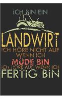 Ich bin Landwirt - Ich höre nicht auf wenn ich müde bin - Ich höre auf wenn ich fertig bin: A5 110 Seiten Liniert I Notizbuch I Landwirt I Landwirtschaft I Bauer I Trecker I Traktor I Geschenk I