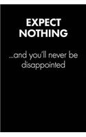 "expect Nothing and You'll Never..." Sarcastic Quote Daily Journal - Funny Gift: 100 Page College Ruled Daily Journal Notebook 6" X 9" (15.24 X 22.86 CM) Black Matte - Office Gift Sarcasm