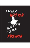 I Was A Witch Now I Teach French: Teacher Gift Inexpensive Gift Appreciation For That Special Teacher 120 Page Notebook None