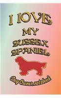 I Love My Sussex Spaniel - Dog Owner Notebook: Doggy Style Designed Pages for Dog Owner to Note Training Log and Daily Adventures.