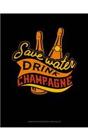 Save Water Drink Champagne: Composition Notebook: Wide Ruled(70 Composition Notebook: Wide Ruled)