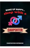 Wake Up Happy... Sleep with a Carpenter: Composition Notebook, Funny Sarcastic Birthday Journal for Woodworking Carpentry Lovers to Write on