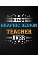 Best Graphic Design Teacher Ever: Blank Line Teacher Appreciation Notebook (8.5 X 11 - 110 Pages)