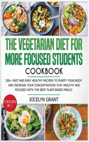 The Vegetarian Diet for More Focused Students Cookbook: More than 200 Healthy Recipes to Clean your Body and increase your concentration! Stay Healthy and FOCUS with The Best Plant-Based Meals!