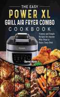 Easy PowerXL Grill Air Fryer Combo Cookbook: Yummy and Simple Recipes for Anyone Who Want to Enjoy Tasty Dish