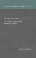 Within the Veil: The Ascension of the Son in the Letter to the Hebrews(Studies in Jewish and Christian Literature)