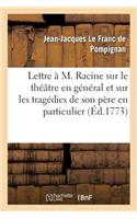 Lettre À M. Racine Sur Le Théâtre En Général Et Sur Les Tragédies de Son Père En Particulier