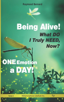 Being Alive! What DO I Truly NEED, Now? ONE Emotion a DAY!