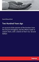 Two Hundred Years Ago: an account of the ejection of the Puritans from the Church of England, and the efforts made to restore them, with a sketch of their rise. Second Edi