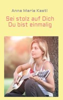 Sei stolz auf dich - Du bist einmalig