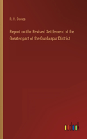 Report on the Revised Settlement of the Greater part of the Gurdaspur District