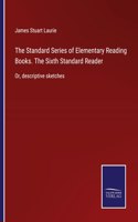 Standard Series of Elementary Reading Books. The Sixth Standard Reader