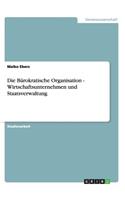 Bürokratische Organisation - Wirtschaftsunternehmen und Staatsverwaltung