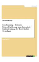 Benchmarking - Kritische Prozess-Evaluierung unter besonderer Berücksichtigung der theoretischen Grundlagen