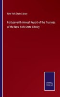 Fortyseventh Annual Report of the Trustees of the New York State Library