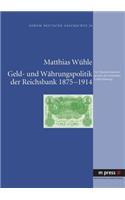 Geld- Und Waehrungspolitik Der Reichsbank 1875-1914