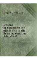 Reasons for extending the militia acts to the disarmed counties of Scotland
