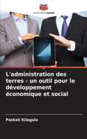 L'administration des terres - un outil pour le développement économique et social