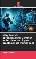 Máquinas de aprendizagem: Dominar as técnicas de IA para problemas do mundo real