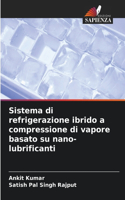 Sistema di refrigerazione ibrido a compressione di vapore basato su nano-lubrificanti