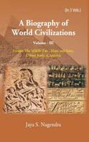 A Biography Ofworld Civilizations: Europe, The Middle East , Maya And Aztec,United States Of America (Vol Iii) Vol Iii