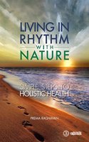 Living In Rhythm With Nature - Simple Steps To Holistic Health