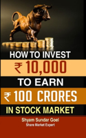 How To Invest 10K To Earn 100Cr. In Stock Market