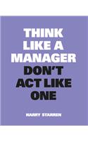 Think Like a Manager, Don't ACT Like One