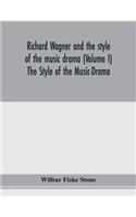 Richard Wagner and the style of the music drama (Volume I) The Style of the Music-Drama