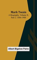 Mark Twain: A Biography. Volume II, Part 2: 1886-1900