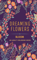 Dreaming Flowers BLOOM An Adult Coloring Book for Women