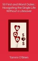 50 First and Worst Dates: Navigating the Single Life Without a Lifesaver